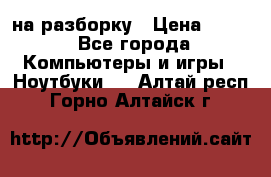 Acer Aspire 7750 на разборку › Цена ­ 500 - Все города Компьютеры и игры » Ноутбуки   . Алтай респ.,Горно-Алтайск г.